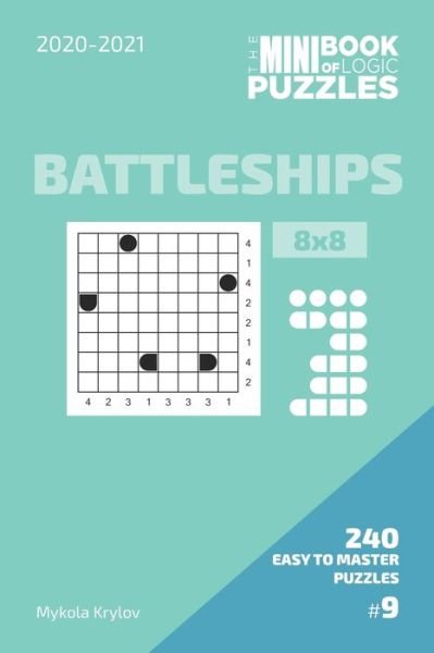 The Mini Book Of Logic Puzzles 2020-2021. Battleships 8x8 - 240 Easy To Master Puzzles. #9 - Mykola Krylov - Livres - Independently Published - 9798575983019 - 3 décembre 2020
