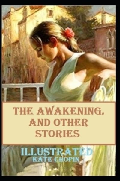 The awakening, and other stories Illustrated - Kate Chopin - Kirjat - Independently Published - 9798597664019 - keskiviikko 20. tammikuuta 2021