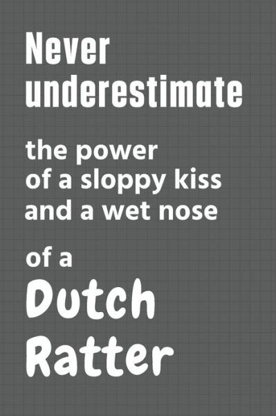 Cover for Wowpooch Press · Never underestimate the power of a sloppy kiss and a wet nose of a Dutch Ratter (Paperback Book) (2020)