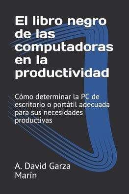 Cover for A David Garza Marin · El libro negro de las computadoras en la productividad (Paperback Book) (2020)