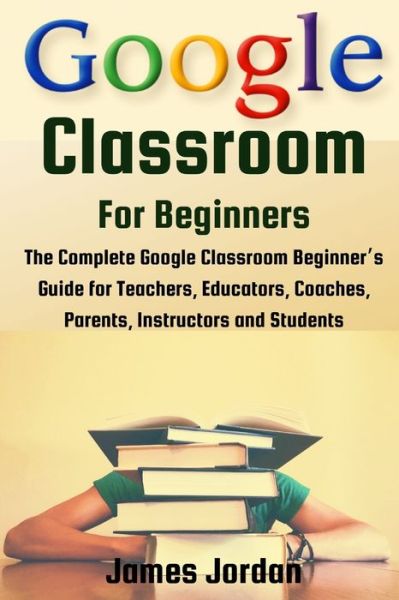 Cover for James Jordan · Google Classroom for Beginners (Paperback Book) (2020)