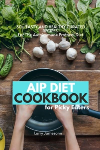 Cover for Larry Jamesonn · AIP Diet Cookbook For Picky Eaters (Paperback Book) (2020)