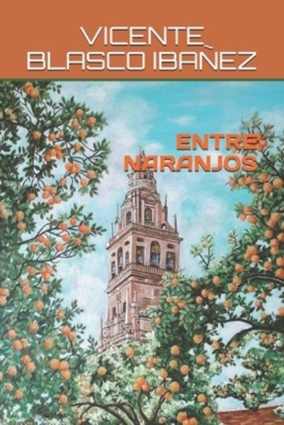 Entre Naranjos - Vicente Blasco Ibanez - Books - Independently Published - 9798682663019 - September 4, 2020