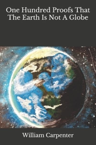 One Hundred Proofs That The Earth Is Not A Globe - William Carpenter - Książki - Independently Published - 9798683033019 - 7 września 2020