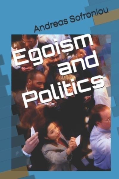 Egoism and Politics - Andreas Sofroniou - Książki - Independently Published - 9798684429019 - 10 września 2020