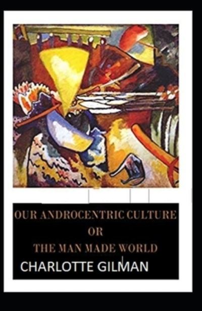 Cover for Charlotte Gilman · Our Androcentric Culture Or The Man-Made World Illustrated (Paperback Book) (2021)