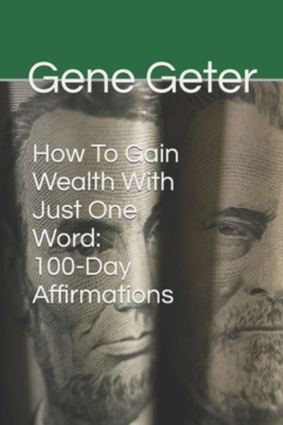 Cover for Gene Geter · How To Gain Wealth With Just One Word: 100-Day Affirmations (Pocketbok) (2022)