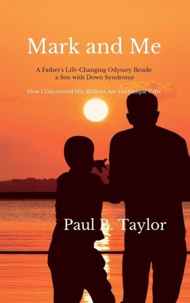 Cover for Paul Taylor · Mark and Me: A Father's Life-Changing Odyssey Beside a Son With Down Syndrome - How I Discovered His Disabilities Are His Unique Gifts (Gebundenes Buch) (2022)