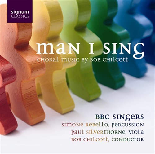 Chilcott - Man I Sing - Bbc Singers - Musikk - SIGNUM RECORDS - 0635212010020 - 3. mars 2017