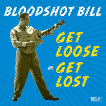 Get Loose Or Get Lost - Bloodshot Bill - Musique - GONER - 0767870661020 - 26 juin 2020