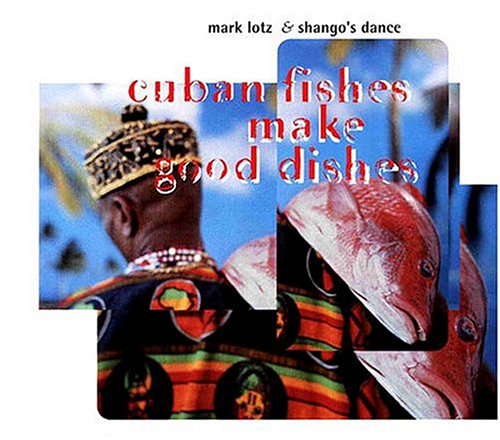 Cover for Lotz,mark &amp; Shango's Dance · Cuban Fishes Make Good Dishes (CD) (2004)