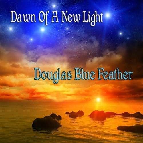 Cover for Douglas Blue Feather · Dawn of a New Light (CD) [Digipak] (2013)