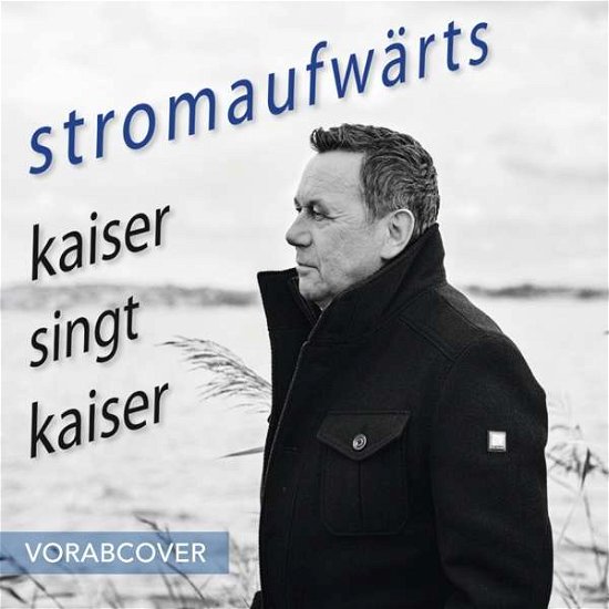 Stromaufwarts: Kaiser Singt Kaiser - Roland Kaiser - Muziek - ARIOLA - 0889854783020 - 27 oktober 2017