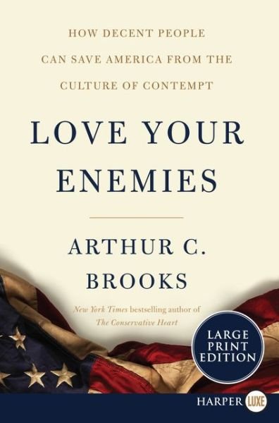 Cover for Arthur C. Brooks · Love Your Enemies How Decent People Can Save America from the Culture of Contempt (Paperback Book) (2019)