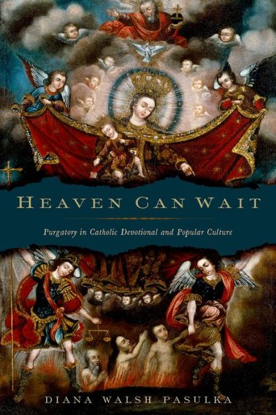 Cover for Pasulka, Diana Walsh (Associate Professor of Religious Studies, Associate Professor of Religious Studies, University of North Carolina, Wilmington) · Heaven Can Wait: Purgatory in Catholic Devotional and Popular Culture (Hardcover Book) (2015)