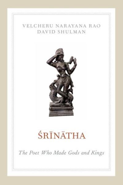 Cover for Rao, Velcheru Narayana (Professor of Languages and Cultures of Asia, Professor of Languages and Cultures of Asia, University of Wisconsin, Madison, Chicago, IL, USA) · Srinatha: The Poet who Made Gods and Kings (Hardcover Book) (2012)