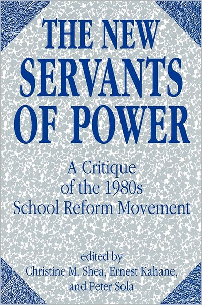 Cover for Christine M Shea · The New Servants of Power: A Critique of the 1980s School Reform Movement (Paperback Book) [New edition] (1990)
