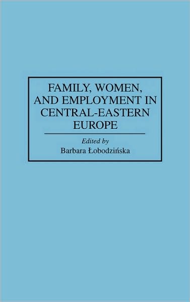 Cover for Barbara Lobodzinska · Family, Women, and Employment in Central-Eastern Europe (Innbunden bok) (1995)