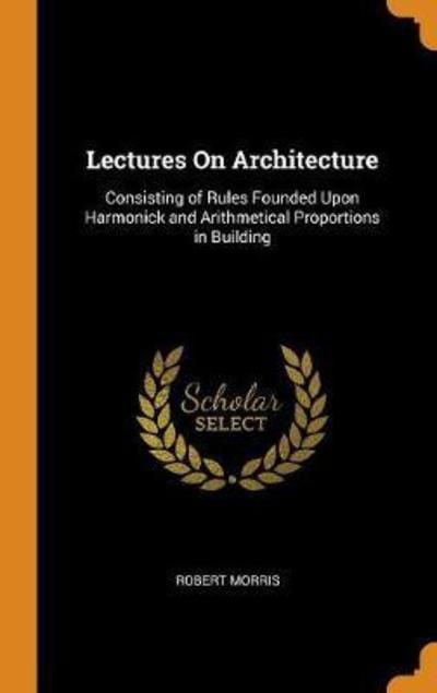 Cover for Robert Morris · Lectures on Architecture (Gebundenes Buch) (2018)