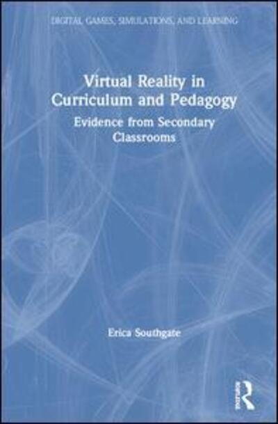 Cover for Erica Southgate · Virtual Reality in Curriculum and Pedagogy: Evidence from Secondary Classrooms - Digital Games, Simulations, and Play in Learning (Hardcover Book) (2020)