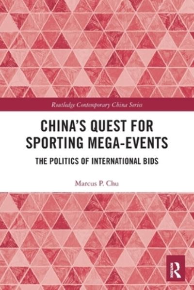 Cover for Chu, Marcus P. (Lingnan University, Hong Kong) · China's Quest for Sporting Mega-Events: The Politics of International Bids - Routledge Contemporary China Series (Paperback Book) (2022)