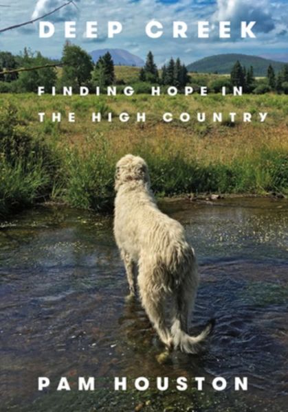 Cover for Houston, Pam (University of California at Davis) · Deep Creek: Finding Hope in the High Country (Hardcover Book) (2019)