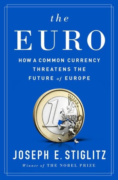 The Euro: How a Common Currency Threatens the Future of Europe - Stiglitz, Joseph E. (Columbia University) - Bøger - WW Norton & Co - 9780393254020 - 16. august 2016