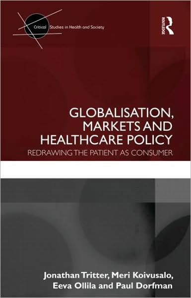 Globalisation, Markets and Healthcare Policy: Redrawing the Patient as Consumer - Critical Studies in Health and Society - Tritter, Jonathan (University of Warwick, UK) - Bücher - Taylor & Francis Ltd - 9780415417020 - 24. Juli 2009