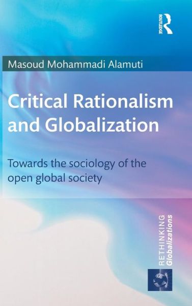 Cover for Masoud Mohammadi Alamuti · Critical Rationalism and Globalization: Towards the Sociology of the Open Global Society - Rethinking Globalizations (Hardcover Book) (2015)