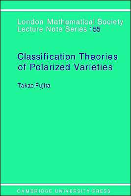 Cover for Fujita, Takao (Tokyo Institute of Technology) · Classification Theory of Polarized Varieties - London Mathematical Society Lecture Note Series (Pocketbok) (1990)