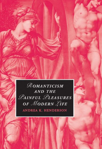 Cover for Henderson, Andrea K. (University of California, Irvine) · Romanticism and the Painful Pleasures of Modern Life - Cambridge Studies in Romanticism (Hardcover Book) (2008)