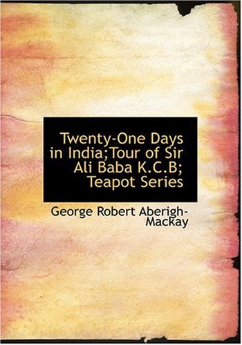 Cover for George Robert Aberigh-mackay · Twenty-one Days in India; Tour of Sir Ali Baba K.c.b; Teapot Series (Hardcover bog) [Large Print, Large Type edition] (2008)