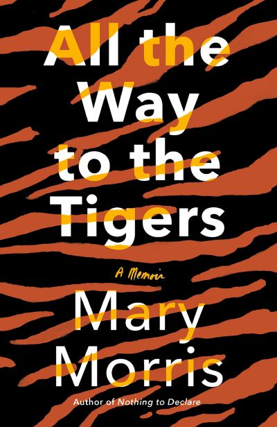 Cover for Mary Morris · All the Way to the Tigers: A Memoir (Paperback Book) (2021)