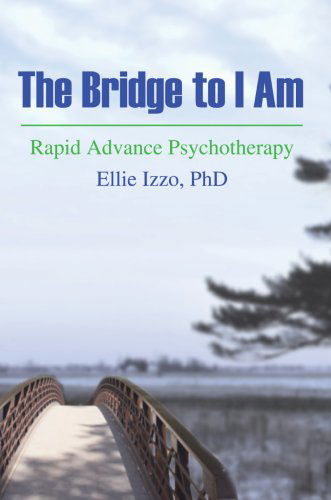 Cover for Ellie Izzo · The Bridge to I Am: Rapid Advance Psychotherapy (Hardcover Book) (2007)