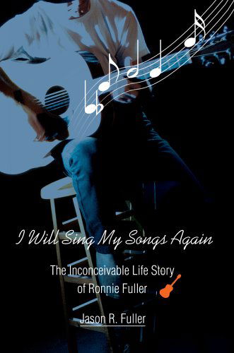 I Will Sing My Songs Again: the Inconceivable Life Story of Ronnie Fuller - Jason Fuller - Books - iUniverse, Inc. - 9780595805020 - March 14, 2004