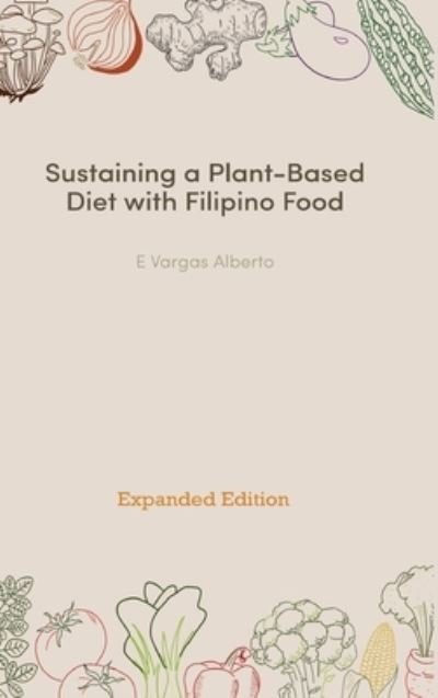 Cover for E Vargas Alberto · Sustaining a Plant-Based Diet with Filipino Food (Innbunden bok) (2021)