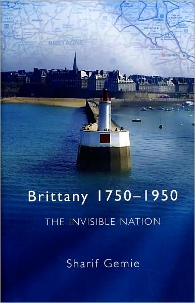 Cover for Sharif Gemie · Brittany 1750-1950: The Invisible Nation (Innbunden bok) (2007)