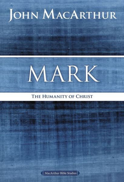 Mark: The Humanity of Christ - MacArthur Bible Studies - John F. MacArthur - Books - HarperChristian Resources - 9780718035020 - December 3, 2015