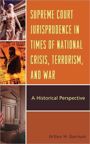 Cover for Arthur H. Garrison · Supreme Court Jurisprudence in Times of National Crisis, Terrorism, and War: A Historical Perspective (Hardcover Book) (2011)