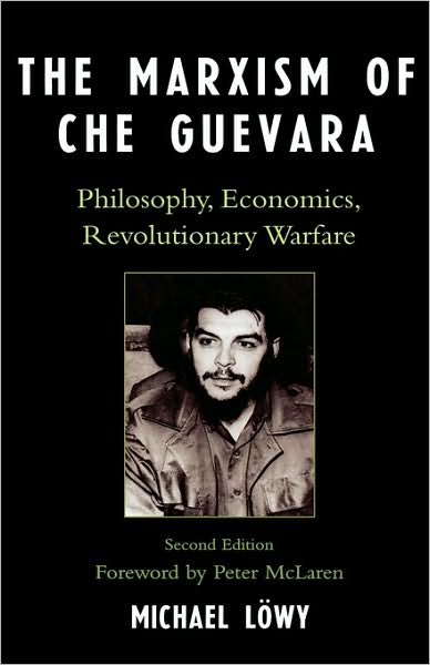 Cover for Michael Lowy · The Marxism of Che Guevara: Philosophy, Economics, Revolutionary Warfare - Critical Currents in Latin American Perspective Series (Hardcover Book) [Second edition] (2007)