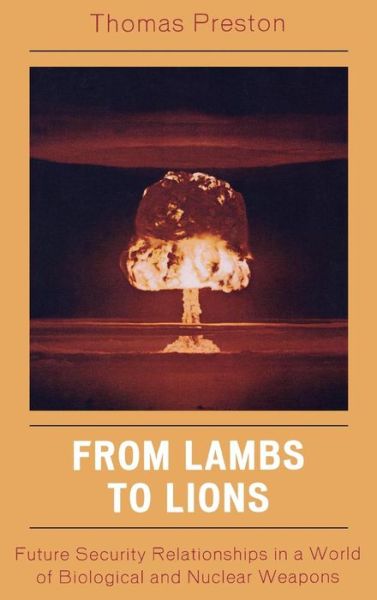 Cover for Thomas Preston · From Lambs to Lions: Future Security Relationships in a World of Biological and Nuclear Weapons (Gebundenes Buch) (2007)