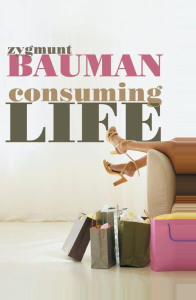 Cover for Bauman, Zygmunt (Universities of Leeds and Warsaw) · Consuming Life (Paperback Book) (2007)