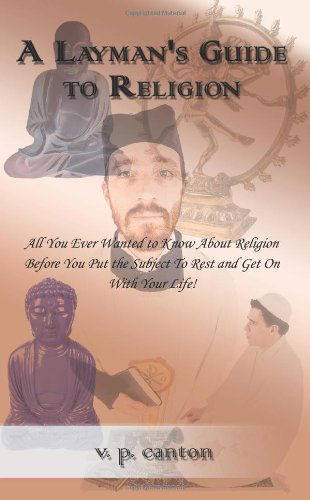 Cover for V. P. Canton · A Layman's Guide to Religion: All You Ever Wanted to Know About Religion Before You Put the Subject to Rest and Get on with Your Life! (Paperback Book) (2001)
