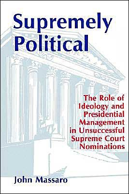 Supremely Political: the Role of Ideology and Presidential Management in Unsuccessful Supreme Court Nominations (Suny Series in Ethical Theory) - John Massaro - Books - State University of New York Press - 9780791403020 - July 5, 1990