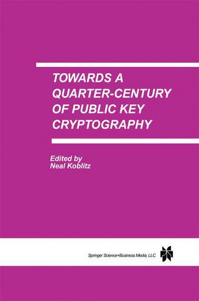 Cover for Neal I Koblitz · Towards a Quarter-Century of Public Key Cryptography: A Special Issue of DESIGNS, CODES AND CRYPTOGRAPHY An International Journal. Volume 19, No. 2/3 (Hardcover Book) [Reprinted from DESIGNS, CODES AND CRYPTOGRAPHY, 19 edition] (2000)