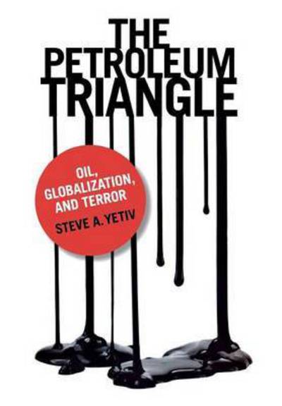 Cover for Steve A. Yetiv · The Petroleum Triangle: Oil, Globalization, and Terror (Inbunden Bok) (2011)