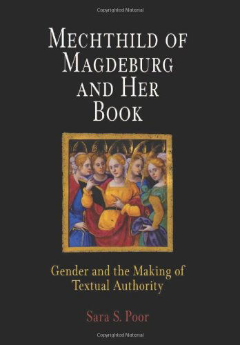 Cover for Sara S. Poor · Mechthild of Magdeburg and Her Book: Gender and the Making of Textual Authority - The Middle Ages Series (Hardcover Book) (2004)