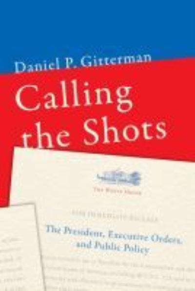 Calling the Shots: The President, Executive Orders, and Public Policy - Daniel P. Gitterman - Books - Rowman & Littlefield - 9780815729020 - February 14, 2017