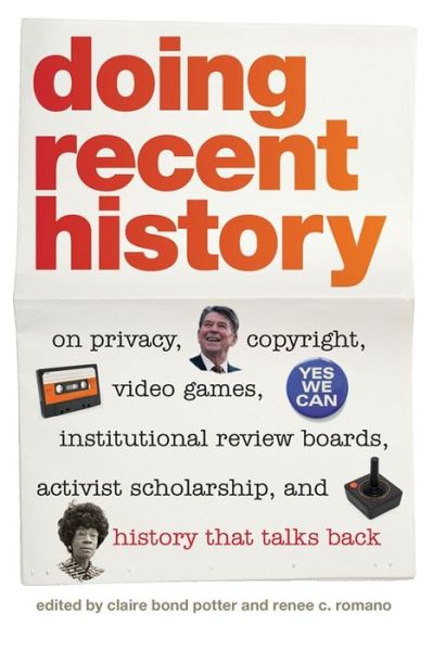 Cover for Claire Bond Potter · Doing Recent History: On Privacy, Copyright, Video Games, Institutional Review Boards, Activist Scholarship, and History That Talks Back - Since 1970: Histories of Contemporary America (Paperback Book) (2012)