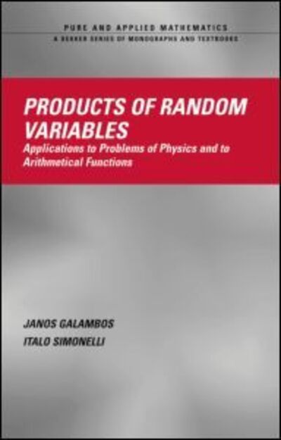 Cover for Janos Galambos · Products of Random Variables: Applications to Problems of Physics and to Arithmetical Functions - Chapman &amp; Hall / CRC Pure and Applied Mathematics (Hardcover Book) (2004)